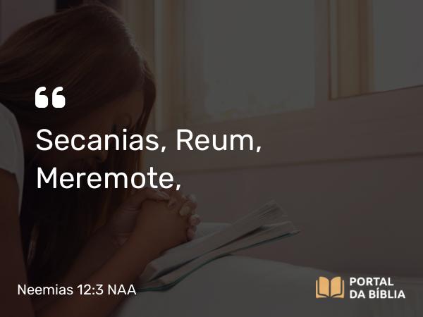 Neemias 12:3 NAA - Secanias, Reum, Meremote,