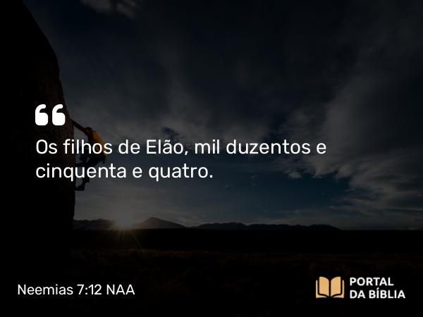 Neemias 7:12 NAA - Os filhos de Elão, mil duzentos e cinquenta e quatro.