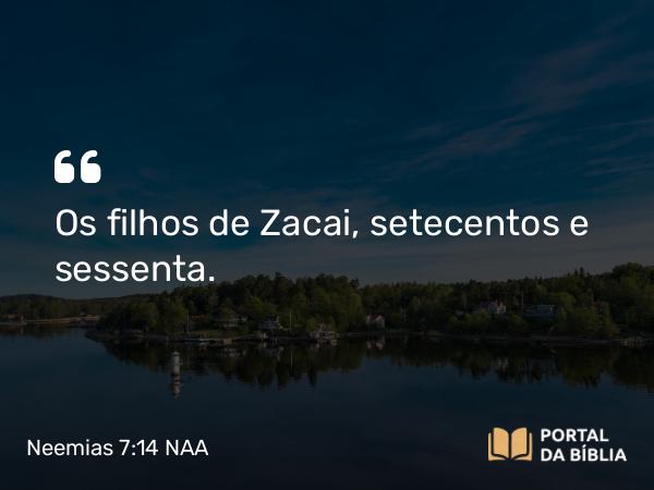 Neemias 7:14 NAA - Os filhos de Zacai, setecentos e sessenta.