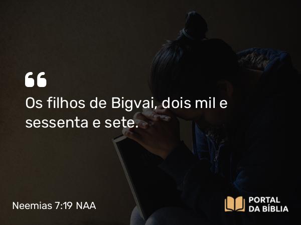 Neemias 7:19 NAA - Os filhos de Bigvai, dois mil e sessenta e sete.