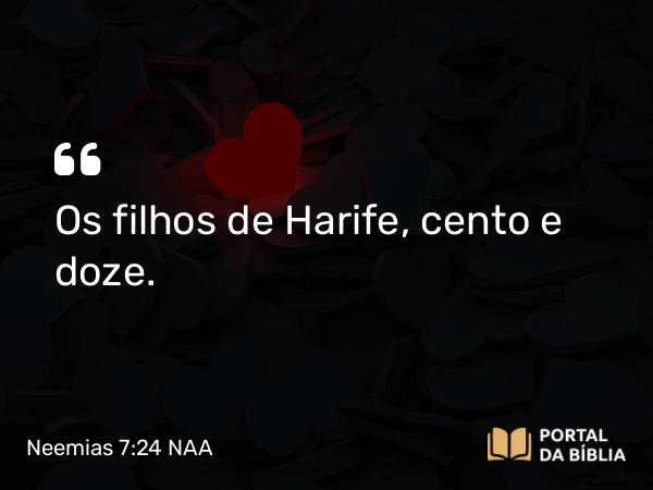 Neemias 7:24 NAA - Os filhos de Harife, cento e doze.