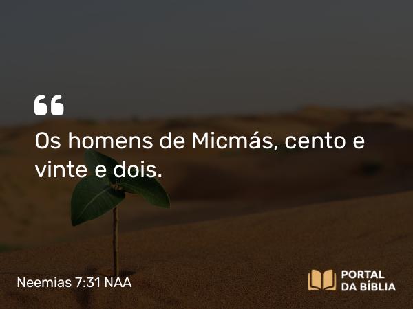 Neemias 7:31 NAA - Os homens de Micmás, cento e vinte e dois.