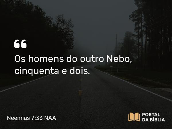 Neemias 7:33 NAA - Os homens do outro Nebo, cinquenta e dois.