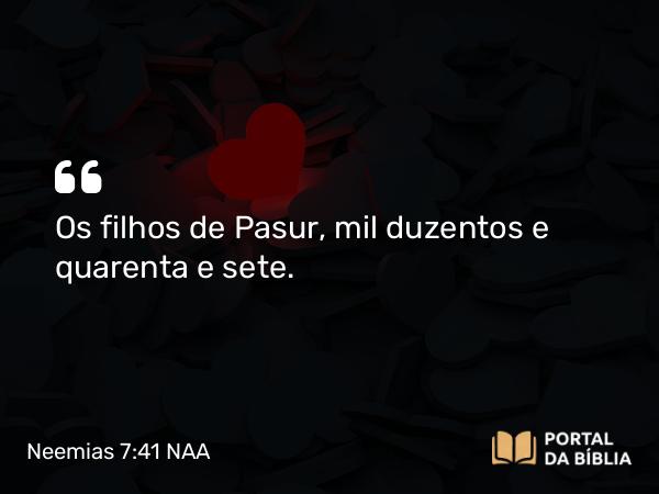 Neemias 7:41 NAA - Os filhos de Pasur, mil duzentos e quarenta e sete.