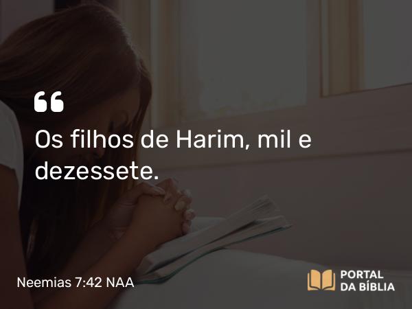 Neemias 7:42 NAA - Os filhos de Harim, mil e dezessete.