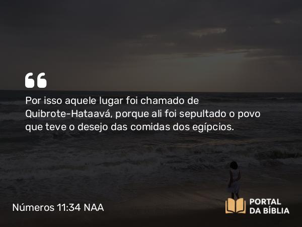 Números 11:34 NAA - Por isso aquele lugar foi chamado de Quibrote-Hataavá, porque ali foi sepultado o povo que teve o desejo das comidas dos egípcios.