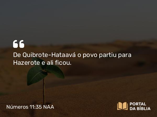 Números 11:35 NAA - De Quibrote-Hataavá o povo partiu para Hazerote e ali ficou.