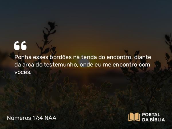 Números 17:4 NAA - Ponha esses bordões na tenda do encontro, diante da arca do testemunho, onde eu me encontro com vocês.