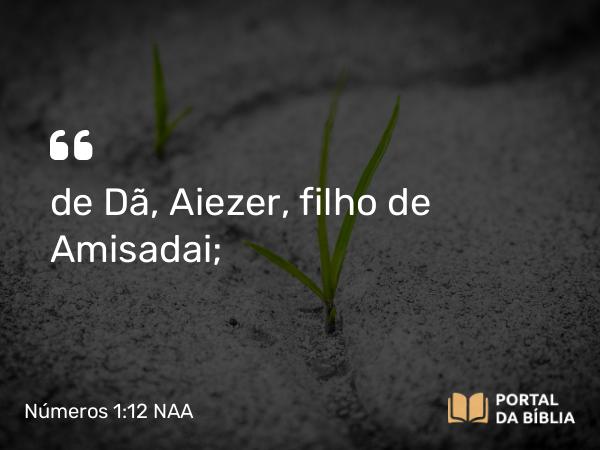 Números 1:12 NAA - de Dã, Aiezer, filho de Amisadai;