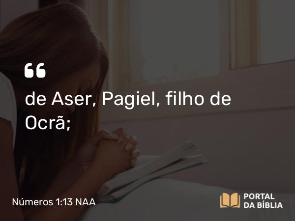 Números 1:13 NAA - de Aser, Pagiel, filho de Ocrã;