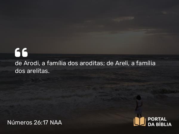 Números 26:17 NAA - de Arodi, a família dos aroditas; de Areli, a família dos arelitas.