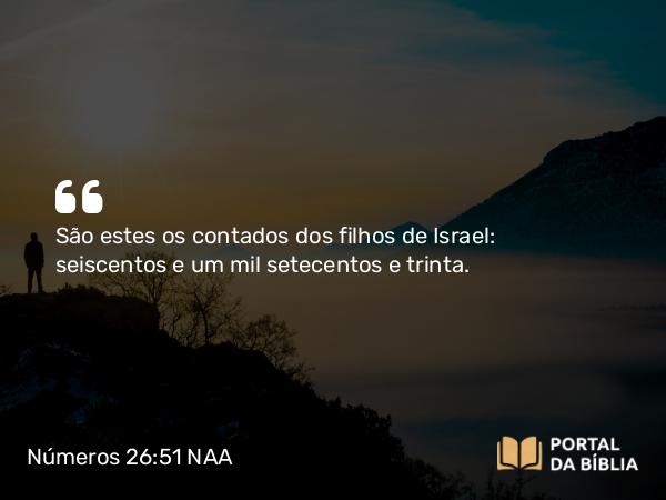 Números 26:51 NAA - São estes os contados dos filhos de Israel: seiscentos e um mil setecentos e trinta.