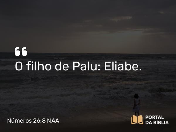 Números 26:8 NAA - O filho de Palu: Eliabe.