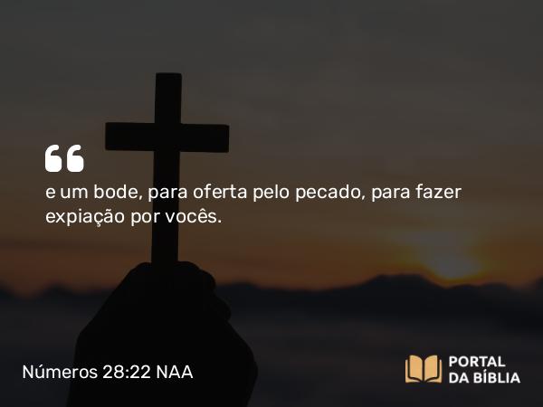 Números 28:22 NAA - e um bode, para oferta pelo pecado, para fazer expiação por vocês.