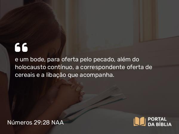 Números 29:28 NAA - e um bode, para oferta pelo pecado, além do holocausto contínuo, a correspondente oferta de cereais e a libação que acompanha.