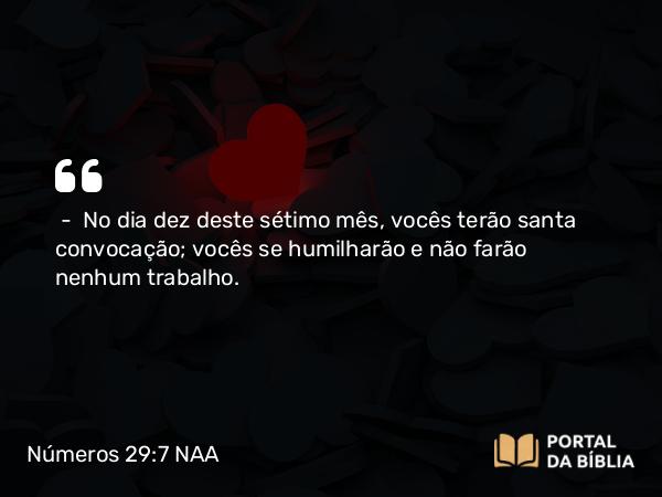 Números 29:7-11 NAA - — No dia dez deste sétimo mês, vocês terão santa convocação; vocês se humilharão e não farão nenhum trabalho.