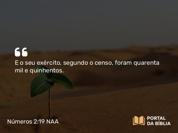 Números 2:19 NAA - E o seu exército, segundo o censo, foram quarenta mil e quinhentos.