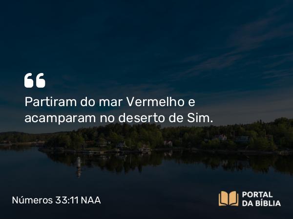 Números 33:11 NAA - Partiram do mar Vermelho e acamparam no deserto de Sim.