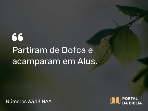 Números 33:13 NAA - Partiram de Dofca e acamparam em Alus.