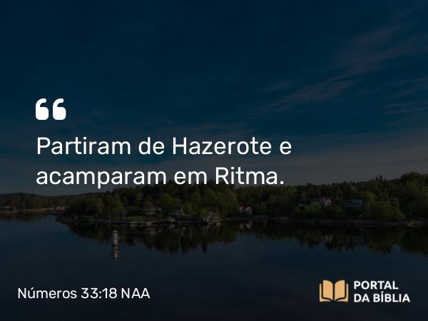 Números 33:18 NAA - Partiram de Hazerote e acamparam em Ritma.