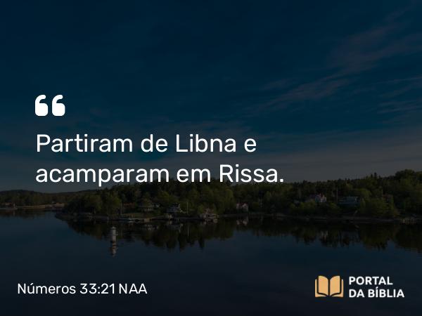 Números 33:21 NAA - Partiram de Libna e acamparam em Rissa.