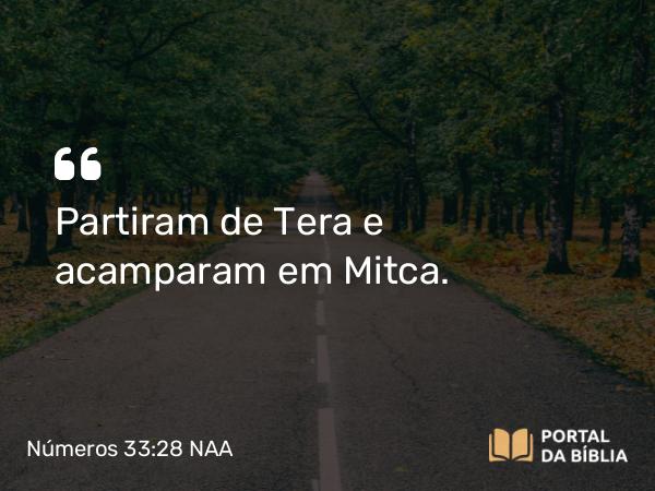 Números 33:28 NAA - Partiram de Tera e acamparam em Mitca.