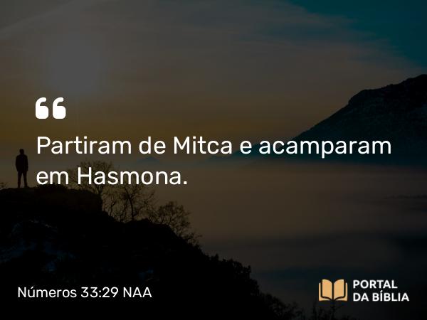 Números 33:29 NAA - Partiram de Mitca e acamparam em Hasmona.