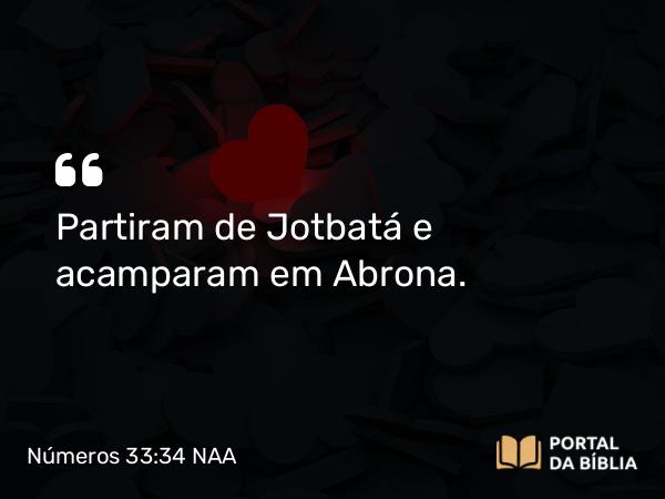 Números 33:34 NAA - Partiram de Jotbatá e acamparam em Abrona.