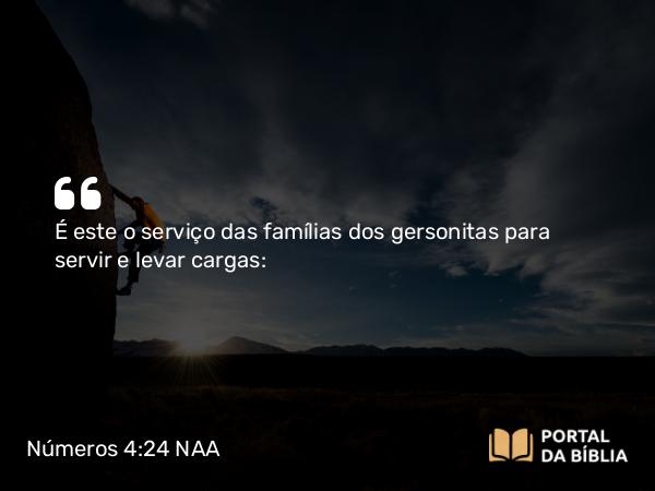 Números 4:24 NAA - É este o serviço das famílias dos gersonitas para servir e levar cargas: