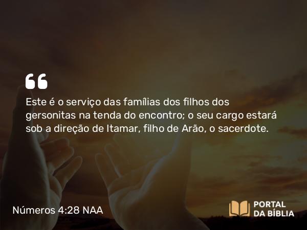 Números 4:28 NAA - Este é o serviço das famílias dos filhos dos gersonitas na tenda do encontro; o seu cargo estará sob a direção de Itamar, filho de Arão, o sacerdote.