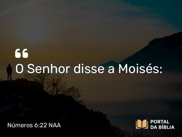 Números 6:22-26 NAA - O Senhor disse a Moisés: