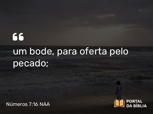 Números 7:16-18 NAA - um bode, para oferta pelo pecado;