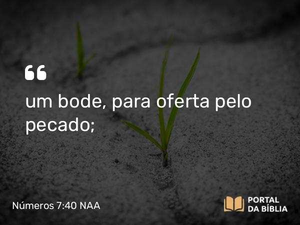 Números 7:40 NAA - um bode, para oferta pelo pecado;