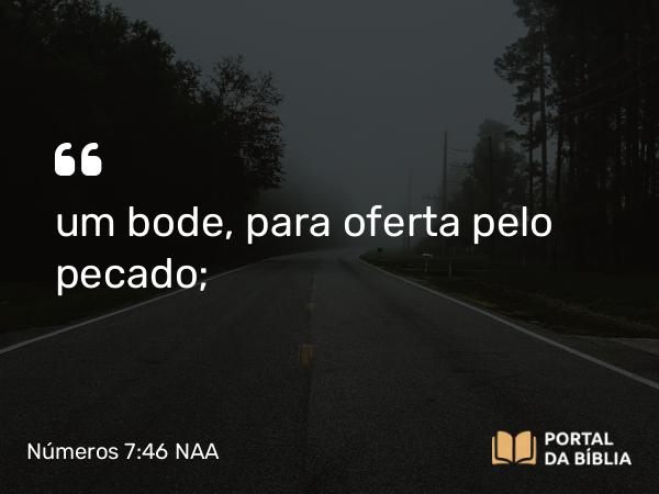 Números 7:46 NAA - um bode, para oferta pelo pecado;