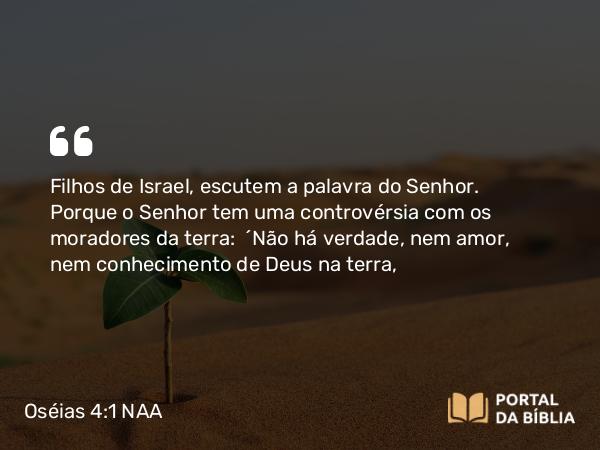 Oséias 4:1-2 NAA - Filhos de Israel, escutem a palavra do Senhor. Porque o Senhor tem uma controvérsia com os moradores da terra: 