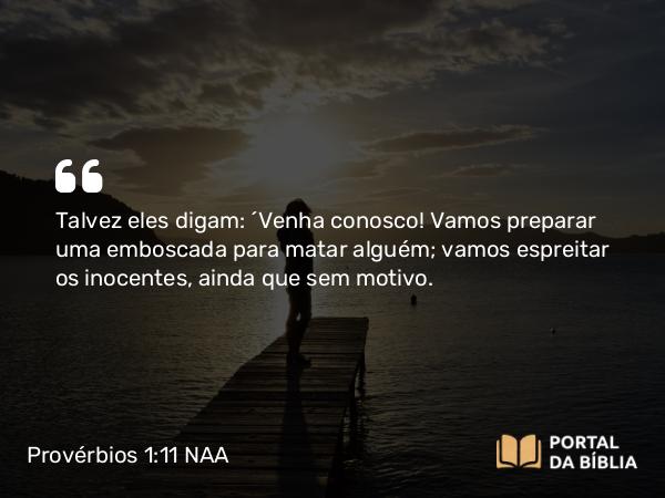 Provérbios 1:11 NAA - Talvez eles digam: 