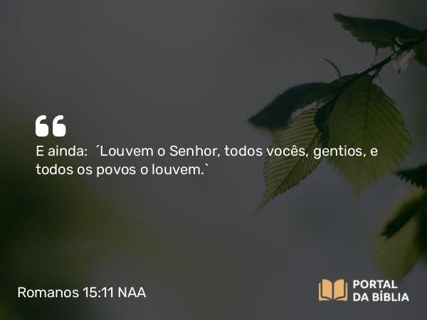 Romanos 15:11 NAA - E ainda: 