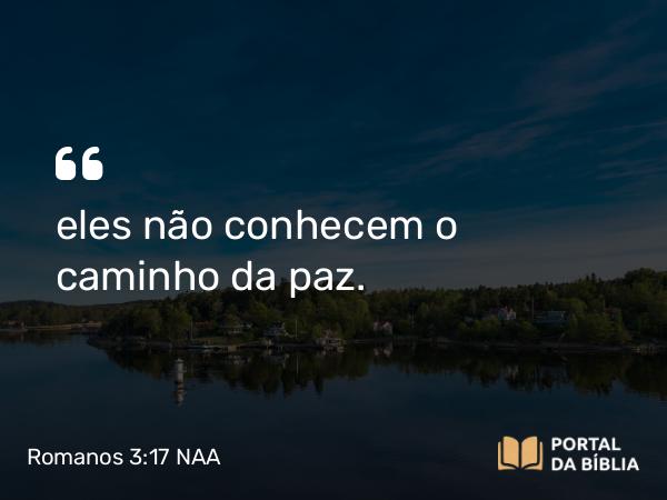 Romanos 3:17 NAA - eles não conhecem o caminho da paz.