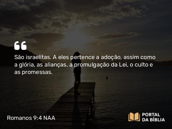 Romanos 9:4 NAA - São israelitas. A eles pertence a adoção, assim como a glória, as alianças, a promulgação da Lei, o culto e as promessas.