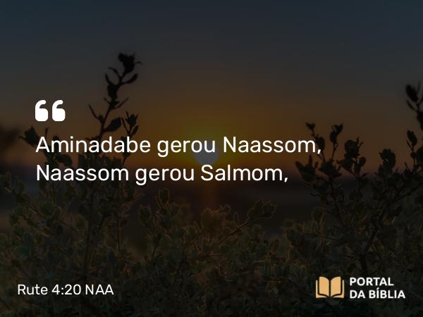 Rute 4:20-21 NAA - Aminadabe gerou Naassom, Naassom gerou Salmom,