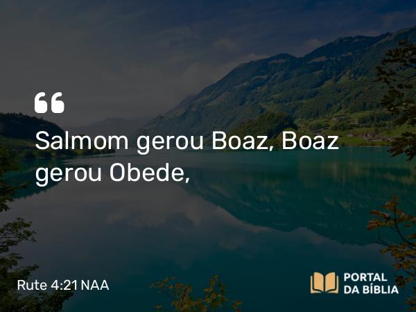 Rute 4:21 NAA - Salmom gerou Boaz, Boaz gerou Obede,