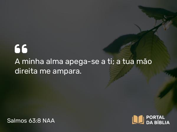 Salmos 63:8 NAA - A minha alma apega-se a ti; a tua mão direita me ampara.