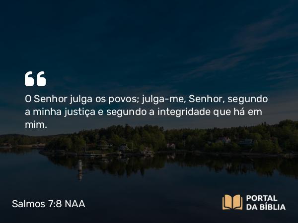 Salmos 7:8 NAA - O Senhor julga os povos; julga-me, Senhor, segundo a minha justiça e segundo a integridade que há em mim.