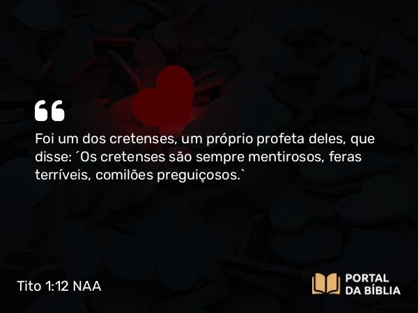 Tito 1:12 NAA - Foi um dos cretenses, um próprio profeta deles, que disse: 