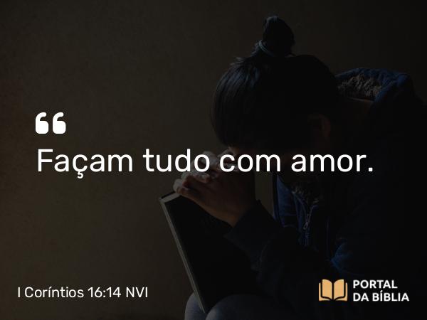 I Coríntios 16:14 NVI - Façam tudo com amor.