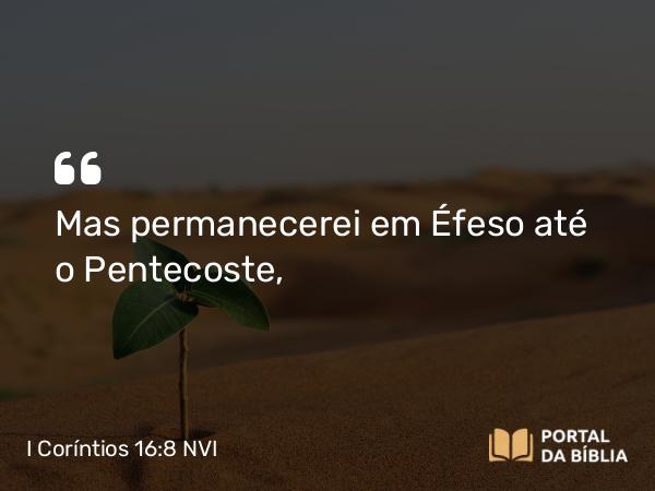 I Coríntios 16:8 NVI - Mas permanecerei em Éfeso até o Pentecoste,