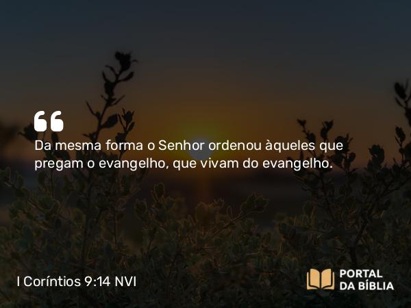 I Coríntios 9:14 NVI - Da mesma forma o Senhor ordenou àqueles que pregam o evangelho, que vivam do evangelho.