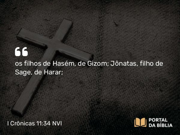 I Crônicas 11:34 NVI - os filhos de Hasém, de Gizom; Jônatas, filho de Sage, de Harar;