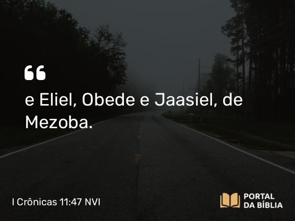 I Crônicas 11:47 NVI - e Eliel, Obede e Jaasiel, de Mezoba.