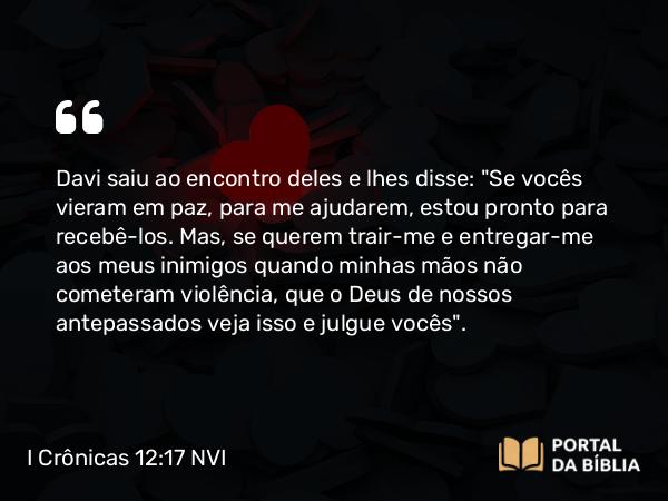 I Crônicas 12:17 NVI - Davi saiu ao encontro deles e lhes disse: 